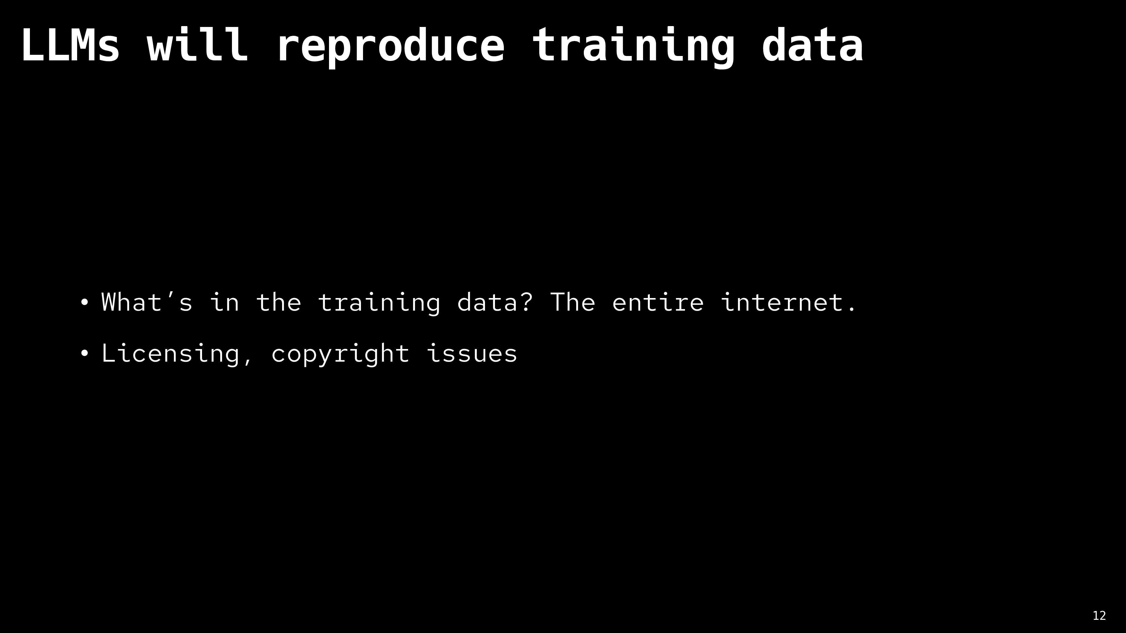 title: 'LLMs will reproduce training data' What’s in the training data? The entire internet. Licensing, copyright issues